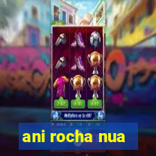 ani rocha nua